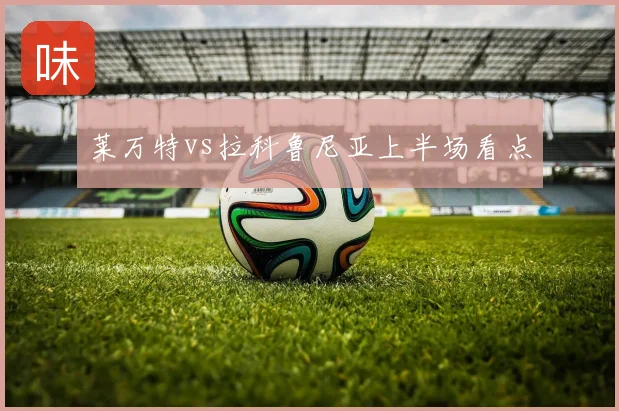 莱万特vs拉科鲁尼亚上半场看点