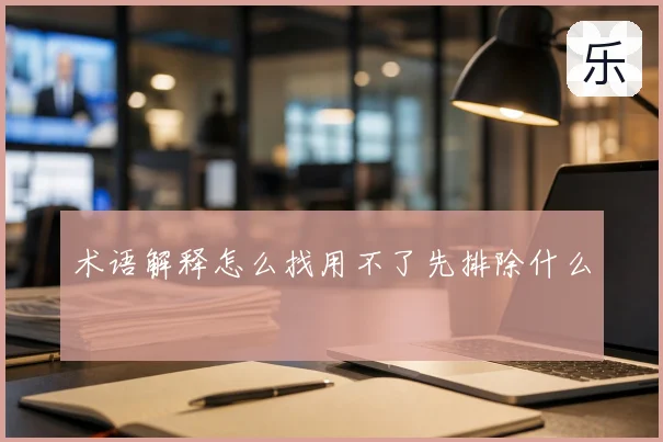 术语解释怎么找用不了先排除什么