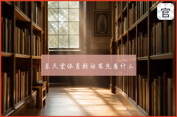 乐天堂体育新访客先看什么